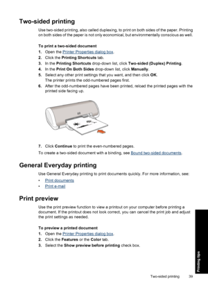 Page 42Two-sided printing
Use two-sided printing, also called duplexing, to print on both sides of the paper. Printing
on both sides of the paper is not only economical, but environmentally conscious as well.
To print a two-sided document
1.Open the 
Printer Properties dialog box.
2.Click the Printing Shortcuts tab.
3.In the Printing Shortcuts drop-down list, click Two-sided (Duplex) Printing.
4.In the Print On Both Sides drop-down list, click Manually.
5.Select any other print settings that you want, and then...