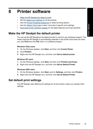 Page 488 Printer software
•Make the HP Deskjet the default printer.
• Set the 
default print settings for all documents.
•Use the 
Printer Properties dialog box to select printing options.
•Use the 
Whats This? help to learn more about specific print settings.
•
Download printer software updates for the latest features and improvements.
Make the HP Deskjet the default printer
You can set the HP Deskjet as the default printer to use from any software program. This
means that the HP Deskjet is automatically...