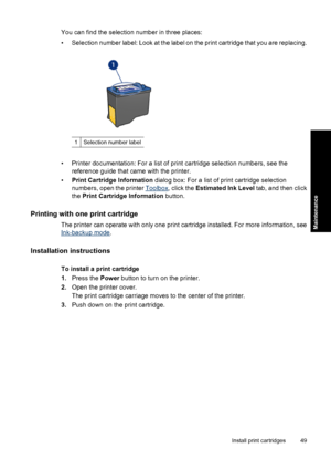 Page 52You can find the selection number in three places:
• Selection number label: Look at the label on the print cartridge that you are replacing.
1Selection number label
• Printer documentation: For a list of print cartridge selection numbers, see the
reference guide that came with the printer.
•Print Cartridge Information dialog box: For a list of print cartridge selection
numbers, open the printer 
Toolbox, click the Estimated Ink Level tab, and then click
the Print Cartridge Information button.
Printing...