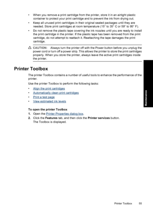 Page 58• When you remove a print cartridge from the printer, store it in an airtight plastic
container to protect your print cartridge and to prevent the ink from drying out.
• Keep all unused print cartridges in their original sealed packages until they are
needed. Store print cartridges at room temperature (15° to 35° C or 59° to 95° F).
• Do not remove the plastic tape covering the ink nozzles until you are ready to install
the print cartridge in the printer. If the plastic tape has been removed from the...