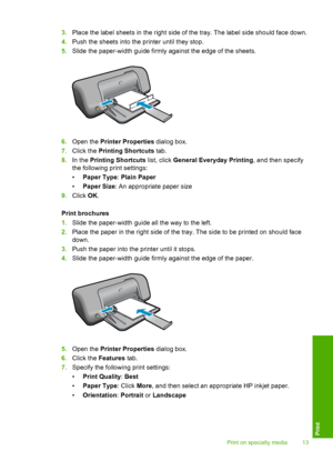 Page 153.Place the label sheets in the right side of the tray. The label side should face down. 
4. Push the sheets into the printer until they stop. 
5. Slide the paper-width guide firmly against the edge of the sheets.
6.Open the Printer Properties dialog box. 
7. Click the Printing Shortcuts tab. 
8. In the Printing Shortcuts list, click General Everyday Printing, and then specify 
the following print settings: 
• Paper Type: Plain Paper 
• Paper Size: An appropriate paper size 
9. Click OK. 
Print brochures...