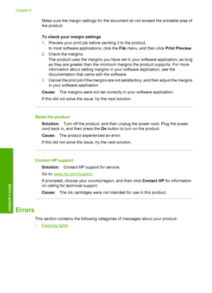 Page 44Make sure the margin settings for the document do not exceed the printable area of 
the product. 
To check your margin settings 
1. Preview your print job before sending it to the product. 
In most software a pplications, click the File menu, and then click Print Preview. 
2. Check the margins. 
The product uses the margins you have set in your software application, as long 
as they are greater than the minimum margins the product supports. For more
information about setting margins in your software...