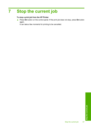 Page 497 Stop the current job
To stop a print job from the HP Printer 
▲ Press On button on the control panel. If the print job does not stop, press On button 
again. 
It can take a few moments for printing to be cancelled.
Stop the current job 47
Stop the current job
 