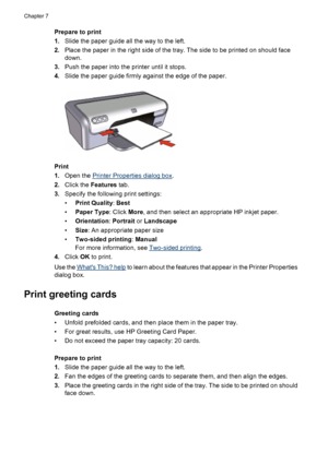 Page 38Prepare to print
1.Slide the paper guide all the way to the left.
2.Place the paper in the right side of the tray. The side to be printed on should face
down.
3.Push the paper into the printer until it stops.
4.Slide the paper guide firmly against the edge of the paper.
Print
1.Open the 
Printer Properties dialog box.
2.Click the Features tab.
3.Specify the following print settings:
•Print Quality: Best
•Paper Type: Click More, and then select an appropriate HP inkjet paper.
•Orientation: Portrait or...