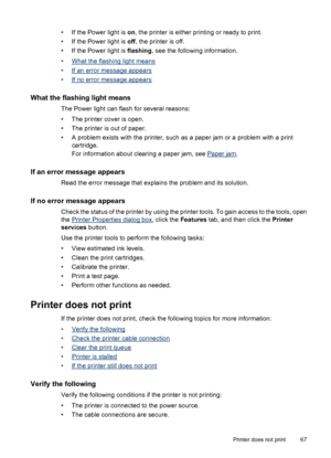 Page 69• If the Power light is on, the printer is either printing or ready to print.
• If the Power light is off, the printer is off.
• If the Power light is flashing, see the following information.
•
What the flashing light means
•
If an error message appears
•
If no error message appears
What the flashing light means
The Power light can flash for several reasons:
• The printer cover is open.
• The printer is out of paper.
• A problem exists with the printer, such as a paper jam or a problem with a print...