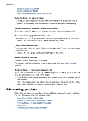 Page 72•Printer is in ink-backup mode
•
Printer software is outdated
•
Computer does not meet system requirements
Multiple software programs are open
The computer resources are insufficient for the printer to print at its optimum speed.
To increase printer speed, close all unnecessary software programs when printing.
Complex documents, graphics, or photos are printing
Documents containing graphics or photos print more slowly than text documents.
Best or Maximum dpi print mode is selected
The printer prints more...