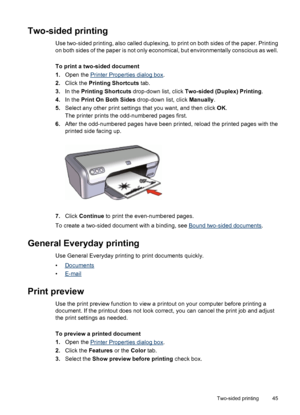 Page 47Two-sided printing
Use two-sided printing, also called duplexing, to print on both sides of the paper. Printing
on both sides of the paper is not only economical, but environmentally conscious as well.
To print a two-sided document
1.Open the 
Printer Properties dialog box.
2.Click the Printing Shortcuts tab.
3.In the Printing Shortcuts drop-down list, click Two-sided (Duplex) Printing.
4.In the Print On Both Sides drop-down list, click Manually.
5.Select any other print settings that you want, and then...