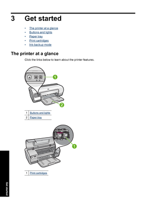 Page 113 Get started
•The printer at a glance 
•Buttons and lights
•Paper tray
•Print cartridges 
•Ink-backup mode
The printer at a glance
Click the links below to learn about the printer features.
1Buttons and lights
2Paper tray
1Print cartridges
8 Get started
Get started
 