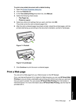 Page 50To print a two-sided document with a tablet binding 
1. Open the Printer Properties dialog box. 
2. Click the Features tab. 
3. In the Two-sided printing drop-down list, click Manual. 
4. Select the following check boxes: 
• Flip Pages Up 
• Preserve Layout 
5. Select any other print settings that you want, and then click OK. 
The printer prints the odd-numbered pages first. 
6. After the odd-numbered pages have been printed, reload the printed pages, with the 
printed side facing up according to the...