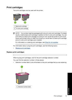 Page 18Print cartridges
Two print cartridges can be used with the printer.
1Black print cartridge
2Tri-color print cartridge
NOTE:Your printer might be packaged with only a tri-color print cartridge. For better 
results, install a black print cartridge in addition to the tri-color print cartridge. You can 
print without a black print cartridge but doing so can cause the printer to print more 
slowly and printed colors to differ from those you would see if a black print cartridge
and a tri-color print cartridge...