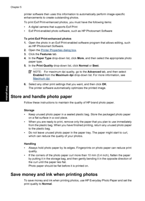 Page 27printer software then uses this information to automatically perform image-specific
enhancements to create outstanding photos.
To print Exif Print-enhanced photos, you must have the following items:
• A digital camera that supports Exif Print
• Exif Print-enabled photo software, such as HP Photosmart Software
To print Exif Print-enhanced photos
1.Open the photo in an Exif Print-enabled software program that allows editing, such
as HP Photosmart Software.
2.Open the 
Printer Properties dialog box.
3.Click...