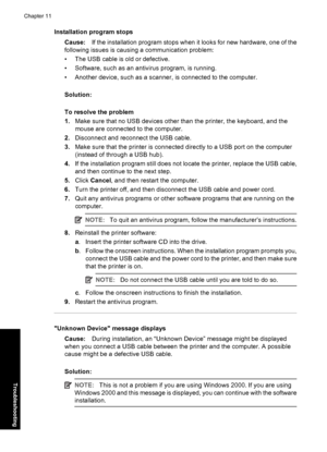 Page 69Installation program stops
Cause:If the installation program stops when it looks for new hardware, one of the
following issues is causing a communication problem:
• The USB cable is old or defective.
• Software, such as an antivirus program, is running.
• Another device, such as a scanner, is connected to the computer.
Solution:
To resolve the problem
1.Make sure that no USB devices other than the printer, the keyboard, and the
mouse are connected to the computer.
2.Disconnect and reconnect the USB...