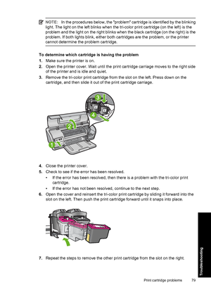 Page 82NOTE:In the procedures below, the problem cartridge is identified by the blinking 
light. The light on the left bl inks when the tri-color print cartridge (on the left) is the 
problem and the light on the right blinks when the black cartridge (on the right) is the 
problem. If both lights blink, either both cartridges are the problem, or the printer 
cannot determine the problem cartridge.
To determine which cartridge is having the problem 
1. Make sure the printer is on. 
2. Open the printer cover....