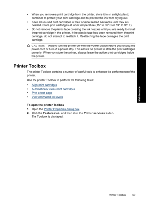 Page 62• When you remove a print cartridge from the printer, store it in an airtight plastic
container to protect your print cartridge and to prevent the ink from drying out.
• Keep all unused print cartridges in their original sealed packages until they are
needed. Store print cartridges at room temperature (15° to 35° C or 59° to 95° F).
• Do not remove the plastic tape covering the ink nozzles until you are ready to install
the print cartridge in the printer. If the plastic tape has been removed from the...