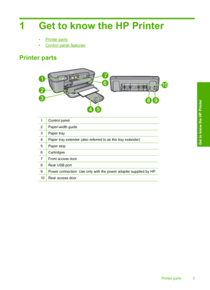 Page 51 Get to know the HP Printer
•Printer parts 
•Control panel features
Printer parts
1Control panel
2Paper-width guide
3Paper tray
4Paper tray extender (also referred to as the tray extender)
5Paper stop
6Cartridges
7Front access door
8Rear USB port
9Power connection: Use only with th e power adapter supplied by HP.
10Rear access door
Printer parts 3
Get to know the HP Printer
 