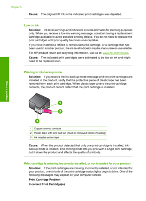 Page 66Cause:The original HP ink in the indicated print cartridges was depleted.
Low on ink 
Solution: Ink level warnings and indicators provide estimates for planning purposes 
only. When you receive a low-ink warning message, consider having a replacement 
cartridge available to avoid possible printing delays. You do not need to replace the
print cartridges until print quality becomes unacceptable. 
If you have installed a refilled or remanufactured cartridge, or a cartridge that has 
been used in another...