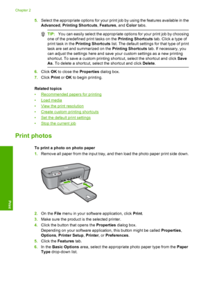 Page 85.Select the appropriate options for your print job by using the features available in the 
Advanced , Printing Shortcuts, Features, and Color tabs.
TIP:You can easily select the appropriate options for your print job by choosing 
one of the predefined print tasks on the  Printing Shortcuts tab. Click a type of 
print task in the  Printing Shortcuts list. The default settings for that type of print 
task are set and summarized on the  Printing Shortcuts tab. If necessary, you 
can adjust the settings...