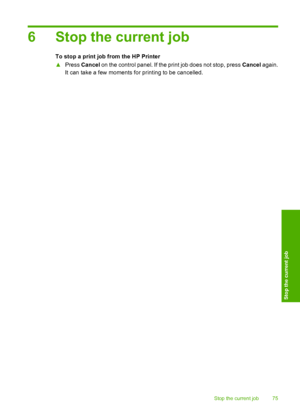 Page 776 Stop the current job
To stop a print job from the HP Printer 
▲ Press Cancel on the control panel. If the print job does not stop, press Cancel again. 
It can take a few moments for printing to be cancelled.
Stop the current job 75
Stop the current job
 