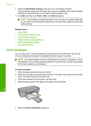 Page 109.Select the Borderless printing check box if it is not already checked. 
If the borderless paper size and paper type are not compatible, the product software 
displays an alert and allows you to select a different type or size. 
10. Click OK, and then click Print or OK in the Print dialog box.
NOTE:Do not leave unused photo paper in the input tray. The paper might start 
to curl, which could reduce the quality of your printout. Photo paper should be flat 
before printing.
Related topics 
•Load media...