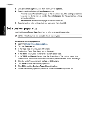 Page 573.Click Document Options, and then click Layout Options.
4.Select one of the following Page Order options:
•Front to back: Prints the first page of the document last. This setting saves time
because you do not have to reorder the printed pages. It is the appropriate setting
for most print jobs.
•Back to front: Prints the last page of the document last.
5.Select any other print settings that you want, and then click OK.
Set a custom paper size
Use the Custom Paper Size dialog box to print on a special...