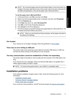 Page 80NOTE:Do not set the paper size from the Printers folder or from the printer icon
located in the lower-right hand corner of the screen next to the clock, because this
will affect all applications. Only set the paper size in Microsoft Word.
To set the paper size in Microsoft Word
1.In Microsoft Word, click File, and then click Print.
2.Make sure that the appropriate printer is selected, and then click Properties.
3.Click the Features tab.
4.In the Size drop-down list, select Envelope #10.
5.Click OK on the...