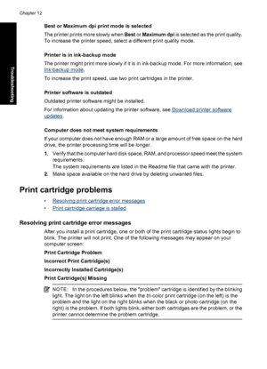 Page 93Best or Maximum dpi print mode is selected
The printer prints more slowly when Best or Maximum dpi is selected as the print quality.
To increase the printer speed, select a different print quality mode.
Printer is in ink-backup mode
The printer might print more slowly if it is in ink-backup mode. For more information, see
Ink-backup mode.
To increase the print speed, use two print cartridges in the printer.
Printer software is outdated
Outdated printer software might be installed.
For information about...