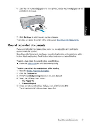 Page 606.After the odd-numbered pages have been printed, reload the printed pages with the
printed side facing up.
7.Click Continue to print the even-numbered pages.
To create a two-sided document with a binding, see 
Bound two-sided documents.
Bound two-sided documents
If you want to bind printed pages into a book, you can adjust the print settings to
accommodate the binding.
Bound two-sided documents can have a book binding (binding on the side) or a tablet
binding (binding at the top). Book binding is the...