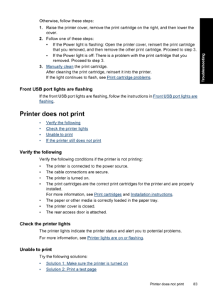 Page 86Otherwise, follow these steps:
1.Raise the printer cover, remove the print cartridge on the right, and then lower the
cover.
2.Follow one of these steps:
• If the Power light is flashing: Open the printer cover, reinsert the print cartridge
that you removed, and then remove the other print cartridge. Proceed to step 3.
• If the Power light is off: There is a problem with the print cartridge that you
removed. Proceed to step 3.
3.
Manually clean the print cartridge.
After cleaning the print cartridge,...