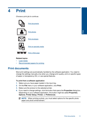 Page 134Print
Choose a print job to continue.
Print documents
Print photos
Print envelopes
Print on specialty media
Print a Web page
Related topics 
•Load media
•Recommended papers for printing
Print documents
Most print settings are automatically handled by the software application. You need to 
change the settings manually only when you change print quality, print on specific types 
of paper or transparency film, or use special features. 
To print from a software application 
1. Make sure you have paper...