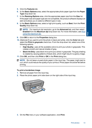 Page 155.Click the Features tab. 
6. In the Basic Options area, select the appropriate photo paper type from the Paper 
Type  drop-down list. 
7. In the Resizing Options area, click the appropriate paper size from the Size list. 
If the paper size and paper type are not compatible, the product software displays an 
alert and allows you to select a different type or size. 
8. In the Basic Options area, select a high print quality, such as Best, from the Print 
Quality  drop-down list.
NOTE:For maximum dpi...