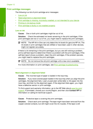 Page 126Print cartridge messages
The following is a list of print cartridge error messages: 
•Low on ink 
•Need alignment or alignment failed 
•Print cartridge is missing, incorrectly installed, or not intended for your device 
•Printing in ink-backup mode
•Print cartridge is faulty or not installed properly 
Low on ink 
Cause: One or both print cartridges might be out of ink. 
Solution: Check the estimated ink levels remaining in the print cartridges. If the 
print cartridges are low or out of ink, you might...