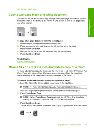 Page 53Set the copy paper type
Copy a two-page black-and-white document
You can use the HP All-in-One to copy a single- or multiple-page document in color or 
black and white. In this example, the HP All-in-One is used to copy a two-page black-
and-white original.
To copy a two-page document from the control panel 
1. Make sure you have paper loaded in the input tray. 
2. Place your original print side down on the left front corner of the glass. 
3. Press Start Copy Black. 
4. Remove the first page from the...