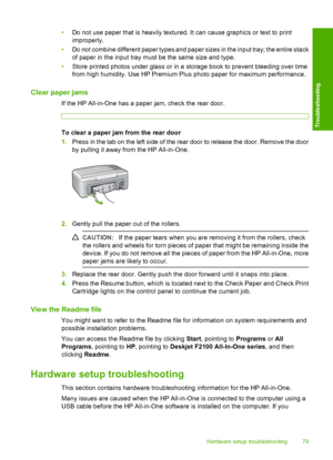 Page 81•Do not use paper that is heavily textured. It can cause graphics or text to print 
improperly. 
• Do not combine different paper types and paper sizes in the input tray; the entire stack 
of paper in the input tray must be the same size and type. 
• Store printed photos under glass or in a storage book to prevent bleeding over time 
from high humidity. Use HP Premium Plus photo paper for maximum performance.
Clear paper jams
If the HP All-in-One has a paper jam, check the rear door.
To clear a paper jam...