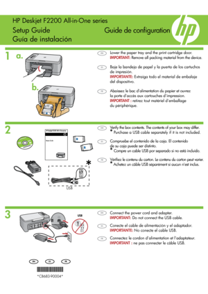 Page 1
HP Deskjet F2200 All-in-One series
*CB683-90004*
*CB683-90004* *CB683-90004*
1
2
a.
b.
3
FR
Guide de configuration
Vérifiez le contenu du carton. Le contenu du carton peut varier.
* Achetez un câble USB séparément si aucun n’est inclus.
Abaissez le bac d’alimentation du papier et ouvrez  
la porte d’accès aux cartouches d’impression. 
IMPORTANT : retirez tout matériel d’emballage  
du périphérique.
Connectez le cordon d’alimentation et l’adaptateur.
IMPORTANT : ne pas connecter le câble USB.
Guía de...