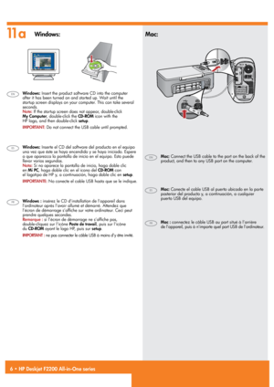 Page 6
11aWindows:Mac:
6 • HP Deskjet F2200 All-in-One series
Mac : connectez le câble USB au port situé à l’arrière  de l’appareil, puis à n’importe quel port USB de l’ordinateur. 
Windows : insérez le CD d’installation de l’appareil dans l’ordinateur après l’avoir allumé et démarré. Attendez que l’écran de démarrage s’affiche sur votre ordinateur. Ceci peut prendre quelques secondes. Remarque : si l’écran de démarrage ne s’affiche pas,  double-cliquez sur l’icône Poste de travail, puis sur l’icône  du CD-ROM...