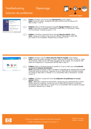 Page 8
   2008 Hewlett-Packard Development Company, L.P.
Windows is a registered trademark of Microsoft Corporation.
www.hp.com/support
Dépannage
Problème : (Windows uniquement) l’écran Microsoft Ajout de matériel s’affiche. Action : cliquez sur Annuler sur tous les écrans affichés. Débranchez le câble USB,  puis insérez le CD d’installation. Reportez-vous aux étapes 11 et 12.
Problème : (Windows uniquement) l’écran La configuration du périphérique ne s’est pas  achevée s’affiche. Action : débranchez...