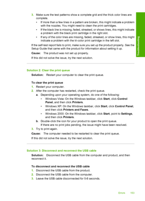 Page 1563.Make sure the test patterns show a complete grid and the thick color lines are 
complete. 
• If more than a few lines in a pattern are broken, this might indicate a problem 
with the nozzles. You might need to clean the print cartridges. 
• If the black line is missing, faded, streaked, or shows lines, this might indicate 
a problem with the black print cartridge in the right slot. 
• If any of the color lines are missing, faded, streaked, or show lines, this might 
indicate a problem with the...