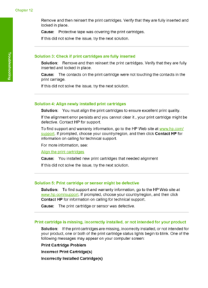 Page 193Remove and then reinsert the print cartridges. Verify that they are fully inserted and 
locked in place. 
Cause: Protective tape was covering the print cartridges. 
If this did not solve the issue, try the next solution.
Solution 3: Check if print cartridges are fully inserted
Solution: Remove and then reinsert the print cartridges. Verify that they are fully 
inserted and locked in place. 
Cause: The contacts on the print cartridge were not touching the contacts in the 
print carriage. 
If this did not...