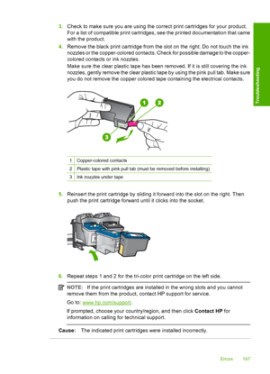 Page 2003.Check to make sure you are using the correct print cartridges for your product. 
For a list of compatible print cartridges, see the printed documentation that came 
with the product. 
4. Remove the black print cartridge from the slot on the right. Do not touch the ink 
nozzles or the copper-colored contacts. Check for possible damage to the copper-
colored contacts or ink nozzles. 
Make sure the clear plastic tape has been removed. If it is still covering the ink 
nozzles, gently remove the clear...