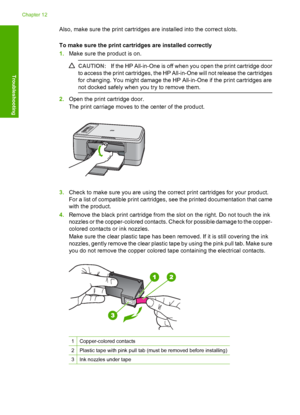 Page 203Also, make sure the print cartridges are installed into the correct slots. 
To make sure the print cartridges are installed correctly 
1. Make sure the product is on.
CAUTION:If the HP All-in-One is off when you open the print cartridge door 
to access the print cartridges, the HP All-in-One will not release the cartridges
for changing. You might damage the HP All-in-One if the print cartridges are 
not docked safely when you try to remove them.
2. Open the print cartridge door. 
The print carriage moves...