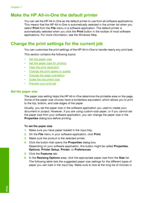 Page 35Make the HP All-in-One the default printer
You can set the HP All-in-One as the default printer to use from all software applications. 
This means that the HP All-in-One is automatically selected in the printer list when you 
select  Print from the File menu in a software application. The default printer is 
automatically select ed when you click the Print button in the toolbar of most software 
applications. For more information, see the Windows Help.
Change the print settings  for the current job
You...