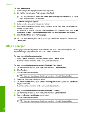 Page 53To print a Web page 
1. Make sure you have paper loaded in the input tray. 
2. On the File menu in your Web browser, click Print.
TIP:For best results, select HP Smart Web Printing on the File menu. A check 
mark appears when it is selected.
The  Print dialog box appears. 
3. Make sure the product is the selected printer. 
4. If your Web browser supports it, select the items on the Web page that you want to 
include in the printout. 
For example, in Internet Explorer, click the  Options tab to select...