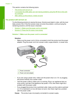 Page 87This section contains the following topics: 
•The product will not turn on 
•I connected the USB cable, but I am having problems using the HP All-in-One with
my computer
•After setting up the product, it does not print
The product will not turn on
Try the following solutions to resolve the issue. Solutions are listed in order, with the most 
likely solution first. If the first solution does not solve the problem, continue trying the 
remaining solutions until the issue is resolved. 
•Solution 1: Make...