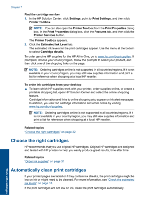 Page 35
Find the cartridge number
1.In the HP Solution Center, click  Settings, point to  Print Settings , and then click
Printer Toolbox .
NOTE:You can also open the  Printer Toolbox from the Print Properties  dialog
box. In the  Print Properties  dialog box, click the  Features tab, and then click the
Printer Services  button.
The Printer Toolbox  appears.
2. Click the  Estimated Ink Level  tab.
The estimated ink levels for the print cartridges appear. Use the menu at the bottom
to select  Cartridge details...