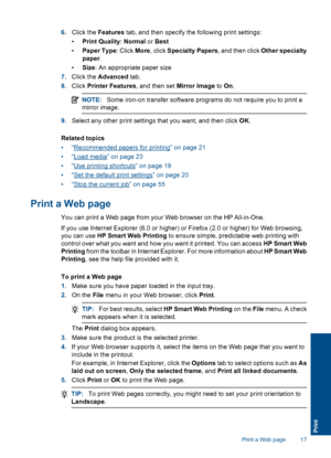 Page 20
6.Click the  Features  tab, and then specify the following print settings:
• Print Quality : Normal  or Best
• Paper Type : Click More, click  Specialty Papers , and then click Other specialty
paper .
• Size : An appropriate paper size
7. Click the  Advanced  tab.
8. Click  Printer Features , and then set Mirror Image to On.
NOTE: Some iron-on transfer software programs do not require you to print a
mirror image.
9. Select any other print settings that you want, and then click  OK.
Related topics
•“...