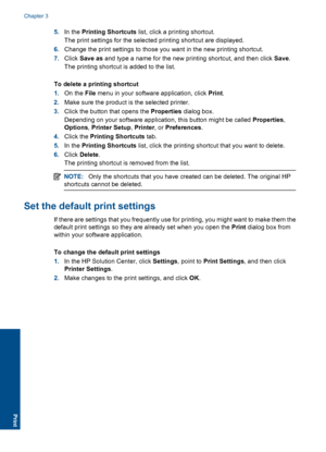 Page 23
5.In the  Printing Shortcuts  list, click a printing shortcut.
The print settings for the selected printing shortcut are displayed.
6. Change the print settings to those you want in the new printing shortcut.
7. Click  Save as  and type a name for the new printing shortcut, and then click  Save.
The printing shortcut is added to the list.
To delete a printing shortcut
1. On the  File menu in your software application, click  Print.
2. Make sure the product is  the selected printer.
3. Click the button...