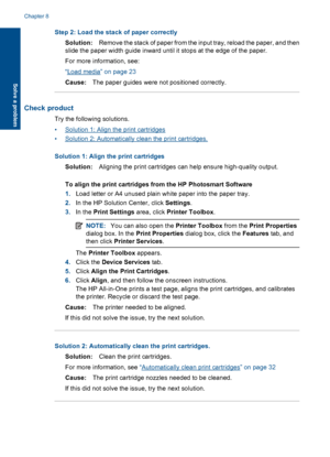 Page 49
Step 2: Load the stack of paper correctlySolution: Remove the stack of paper from the input tray, reload the paper, and then
slide the paper width guide inward until it stops at the edge of the paper.
For more information, see:
“
Load media” on page 23
Cause: The paper guides were not positioned correctly.
Check product
Try the following solutions.
•
Solution 1: Align the print cartridges
•
Solution 2: Automatically clean the print cartridges.
Solution 1: Align th e print cartridges
Solution: Aligning...