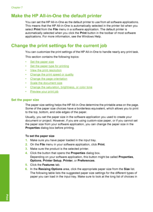 Page 35Make the HP All-in-One the default printer
You can set the HP All-in-One as the default printer to use from all software applications. 
This means that the HP All-in-One is automatically selected in the printer list when you 
select  Print from the File menu in a software application. The default printer is 
automatically select ed when you click the Print button in the toolbar of most software 
applications. For more information, see the Windows Help.
Change the print settings  for the current job
You...