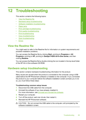 Page 8812 Troubleshooting
This section contains the following topics: 
•View the Readme file 
•Hardware setup troubleshooting 
•Software installation troubleshooting 
•Paper jams 
•Print cartridge troubleshooting
•Print quality troubleshooting
•Print troubleshooting 
•Copy troubleshooting 
•Scan troubleshooting
•Errors
View the Readme file
You might want to refer to the Readme file for information on system requirements and 
possible installation problems. 
You can access the Readme file by clicking  Start,...