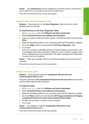 Page 152Cause:The Lexbceserver service installed by a Lexmark printer, Lexmark all-in- 
one, or Dell all-in-one, caused a scan communication error. 
If this did not solve the issue, try the next solution.
Solution 9: Run the Scan Diagnostic utility 
Solution: Download and run the Scan Diagnostic utility to find and correct 
problems with your product. 
To download and run the Scan Diagnostic utility 
1. Go to: www.hp.com and click Software and driver downloads. 
2. Select Download drivers and software (and...